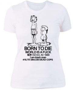 Born to die world is a lasagna shirt, long Sleeve, hoodie