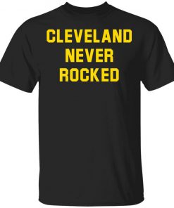 Cleveland Never Rocked shirt, long Sleeve, hoodie