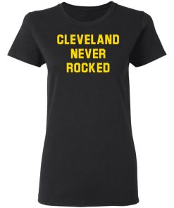 Cleveland Never Rocked shirt, long Sleeve, hoodie