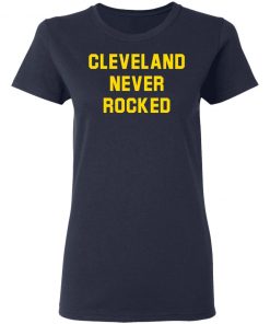 Cleveland Never Rocked shirt, long Sleeve, hoodie