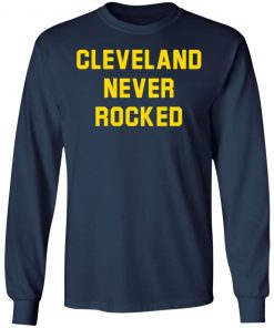 Cleveland Never Rocked shirt, long Sleeve, hoodie