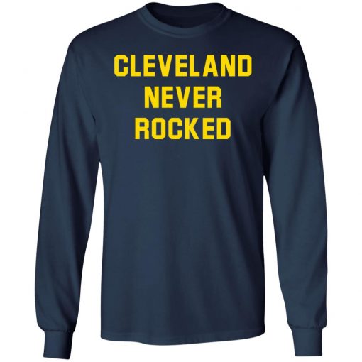 Cleveland Never Rocked shirt, long Sleeve, hoodie