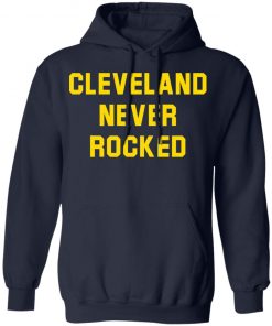 Cleveland Never Rocked shirt, long Sleeve, hoodie