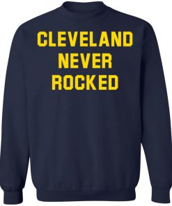 Cleveland Never Rocked shirt, long Sleeve, hoodie