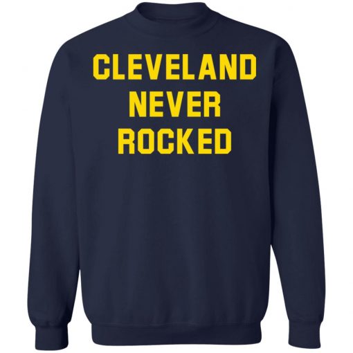 Cleveland Never Rocked shirt, long Sleeve, hoodie