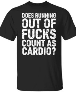 Does running out of fucks count as cardio shirt, long Sleeve, hoodie