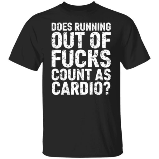 Does running out of fucks count as cardio shirt, long Sleeve, hoodie