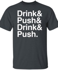 Drink And Push And Drink And Push Shirt, long Sleeve, hoodie