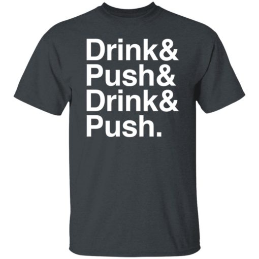 Drink And Push And Drink And Push Shirt, long Sleeve, hoodie