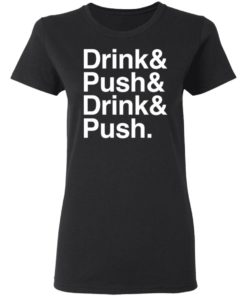 Drink And Push And Drink And Push Shirt, long Sleeve, hoodie