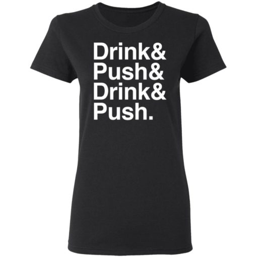 Drink And Push And Drink And Push Shirt, long Sleeve, hoodie