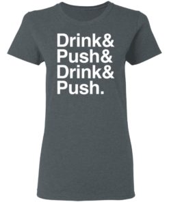 Drink And Push And Drink And Push Shirt, long Sleeve, hoodie