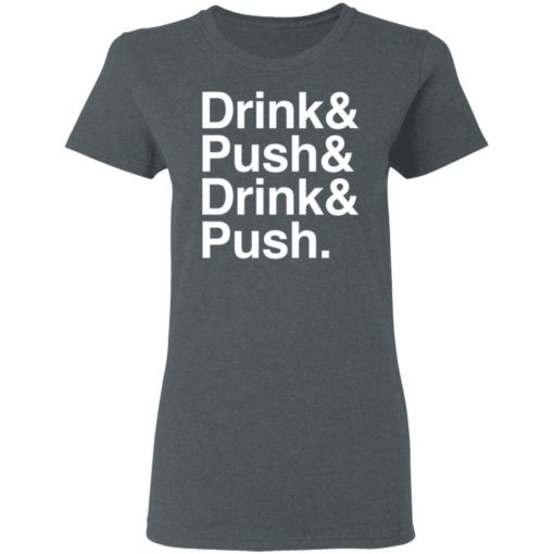 Drink And Push And Drink And Push Shirt, long Sleeve, hoodie