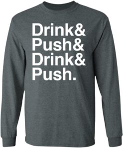 Drink And Push And Drink And Push Shirt, long Sleeve, hoodie