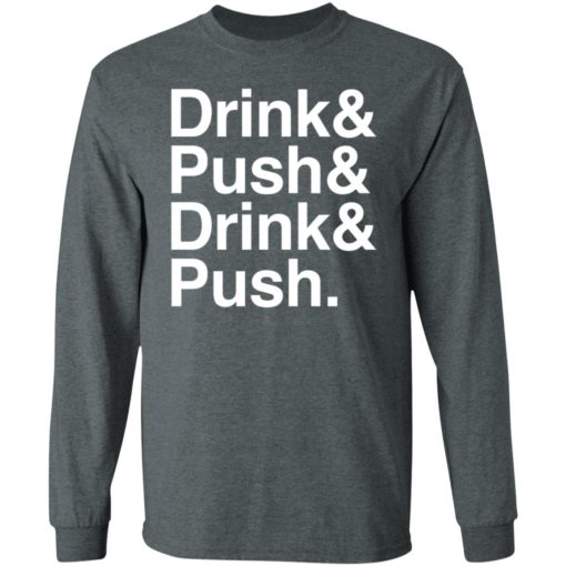 Drink And Push And Drink And Push Shirt, long Sleeve, hoodie