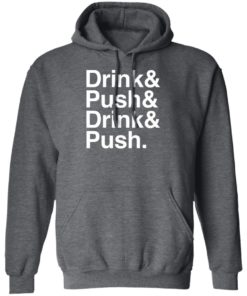 Drink And Push And Drink And Push Shirt, long Sleeve, hoodie