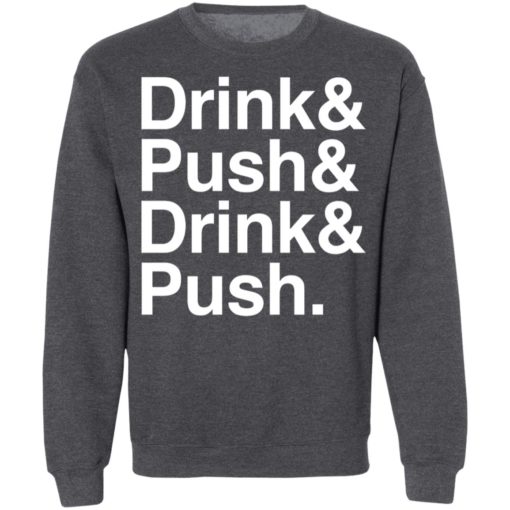 Drink And Push And Drink And Push Shirt, long Sleeve, hoodie