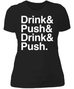 Drink And Push And Drink And Push Shirt, long Sleeve, hoodie