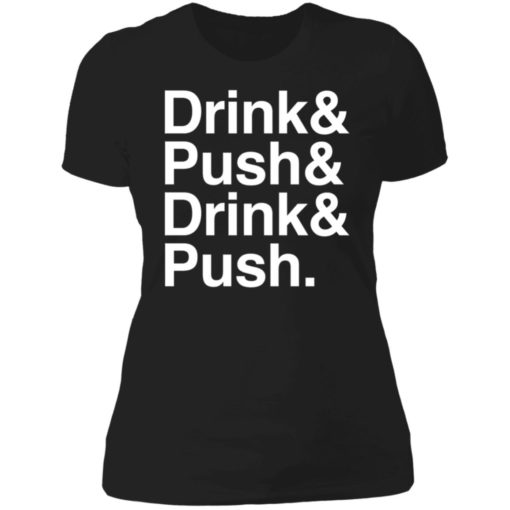 Drink And Push And Drink And Push Shirt, long Sleeve, hoodie