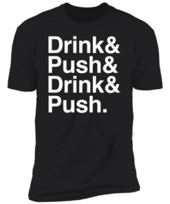 Drink And Push And Drink And Push Shirt, long Sleeve, hoodie