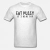 Eat Pussy It's Healthy t-shirt, long Sleeve, hoodie