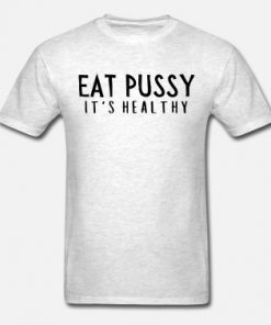 Eat Pussy It's Healthy t-shirt, long Sleeve, hoodie