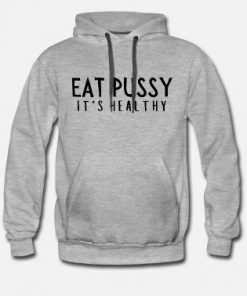 Eat Pussy It's Healthy t-shirt, long Sleeve, hoodie