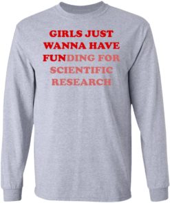 Girls Just Wanna Have Funding Sweatshirt Girl Scientist Sweatshirt - Scientific Research Shirt - March for Science - PhD Scientist Shirt