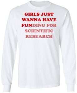 Girls Just Wanna Have Funding Sweatshirt Girl Scientist Sweatshirt - Scientific Research Shirt - March for Science - PhD Scientist Shirt