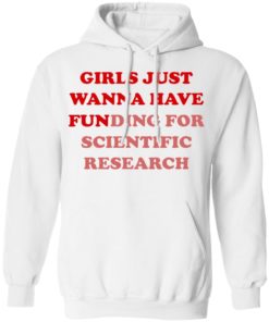 Girls Just Wanna Have Funding Sweatshirt Girl Scientist Sweatshirt - Scientific Research Shirt - March for Science - PhD Scientist Shirt