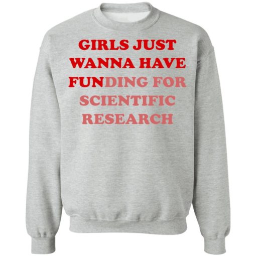 Girls Just Wanna Have Funding Sweatshirt Girl Scientist Sweatshirt - Scientific Research Shirt - March for Science - PhD Scientist Shirt