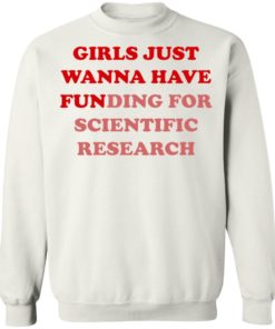 Girls Just Wanna Have Funding Sweatshirt Girl Scientist Sweatshirt - Scientific Research Shirt - March for Science - PhD Scientist Shirt