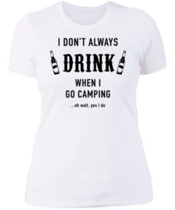 I Don’t Always Drink When I Go Camping Oh Wait Yes I Do Shirt, long Sleeve, hoodie