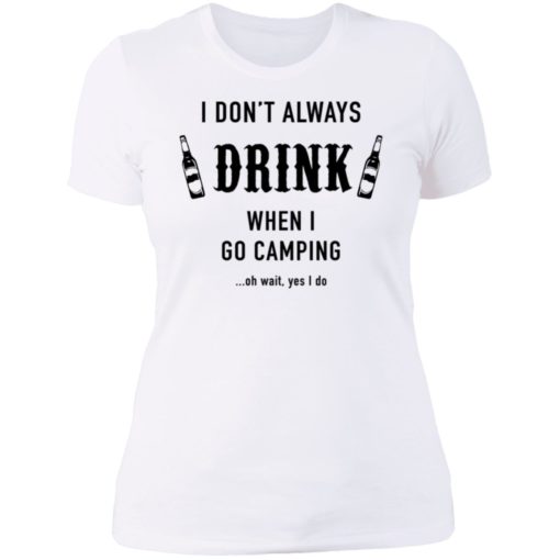 I Don’t Always Drink When I Go Camping Oh Wait Yes I Do Shirt, long Sleeve, hoodie