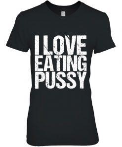 I Love Eating Pussy Funny Sexy Adult Distressed y-shirt, long Sleeve, hoodie