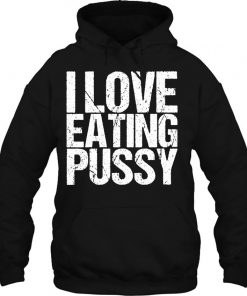 I Love Eating Pussy Funny Sexy Adult Distressed y-shirt, long Sleeve, hoodie