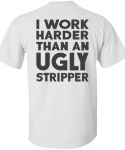 I Work Harder Than An Ugly Stripper Shirt, long Sleeve, hoodie