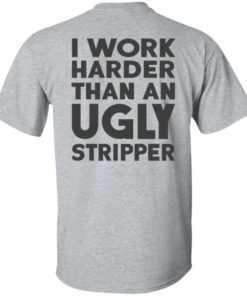 I Work Harder Than An Ugly Stripper Shirt, long Sleeve, hoodie