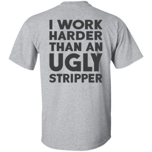 I Work Harder Than An Ugly Stripper Shirt, long Sleeve, hoodie