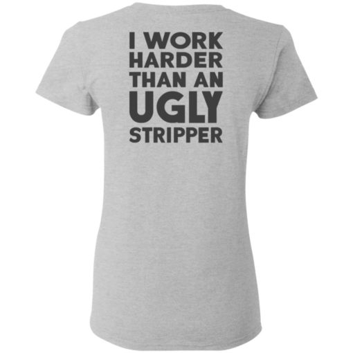 I Work Harder Than An Ugly Stripper Shirt, long Sleeve, hoodie