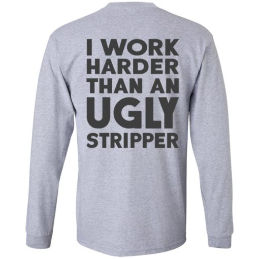 I Work Harder Than An Ugly Stripper Shirt, long Sleeve, hoodie