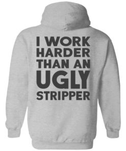 I Work Harder Than An Ugly Stripper Shirt, long Sleeve, hoodie