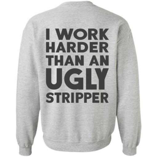 I Work Harder Than An Ugly Stripper Shirt, long Sleeve, hoodie