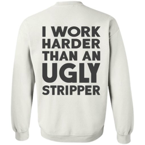 I Work Harder Than An Ugly Stripper Shirt, long Sleeve, hoodie