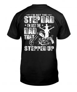 I’m Not The Step Dad I’m Just The Dad That Stepped Up T-Shirt