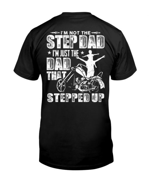 I’m Not The Step Dad I’m Just The Dad That Stepped Up T-Shirt