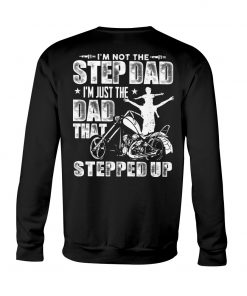 I’m Not The Step Dad I’m Just The Dad That Stepped Up T-Shirt