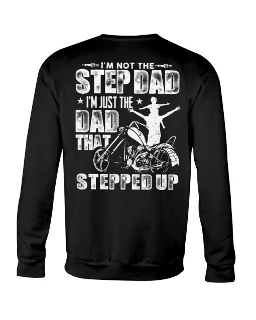 I’m Not The Step Dad I’m Just The Dad That Stepped Up T-Shirt