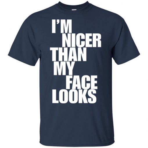 I’m nicer than my face looks shirt