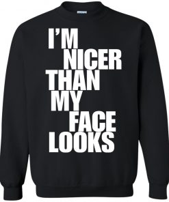 I’m nicer than my face looks shirt